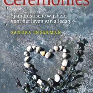 Sandra Ingerman – Ceremonies; Sjamanistische wijsheid voor het leven van alledag